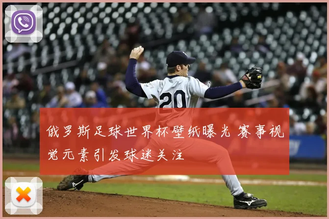 俄罗斯足球世界杯壁纸曝光 赛事视觉元素引发球迷关注