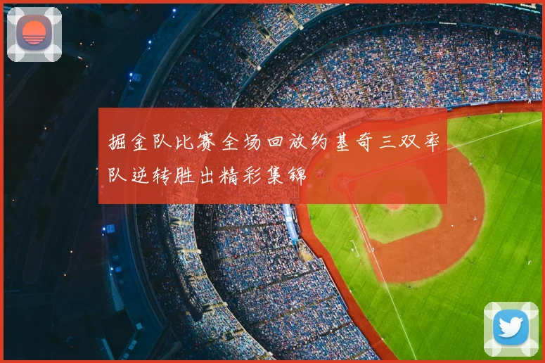 掘金队比赛全场回放约基奇三双率队逆转胜出精彩集锦