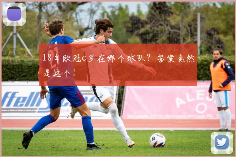 18年欧冠c罗在哪个球队？答案竟然是这个！